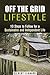 Off the Grid Lifestyle: 10 Steps to Follow for a Sustainable and Independent Life (Homesteading & Preppers Guide)