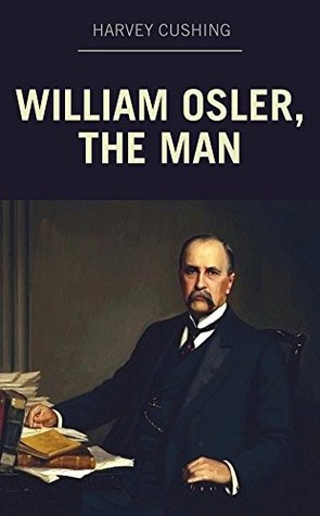 William Osler, the Man by Harvey Williams Cushing
