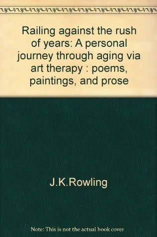 Railing against the rush of years: A personal journey through aging via art therapy : poems, paintings, and prose (Paperback)