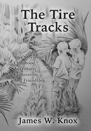 The Tire Tracks: True Stories of Childhood, Adventure, Exploration, And Friendship