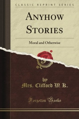 Anyhow Stories: Moral and Otherwise (Classic Reprint)