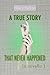 A True Story That Never Hap...