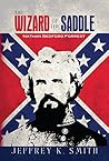 The Wizard of the Saddle: Nathan Bedford Forrest The Wizard of the Saddle: Nathan Bedford Forrest