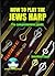 How to Play the Jews Harp: Jaw Harp, Mouth Harp