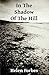 In The Shadow Of The Hill by Helen  Forbes