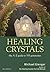 Healing Crystals: The A-Z Guide to 555 Gemstones