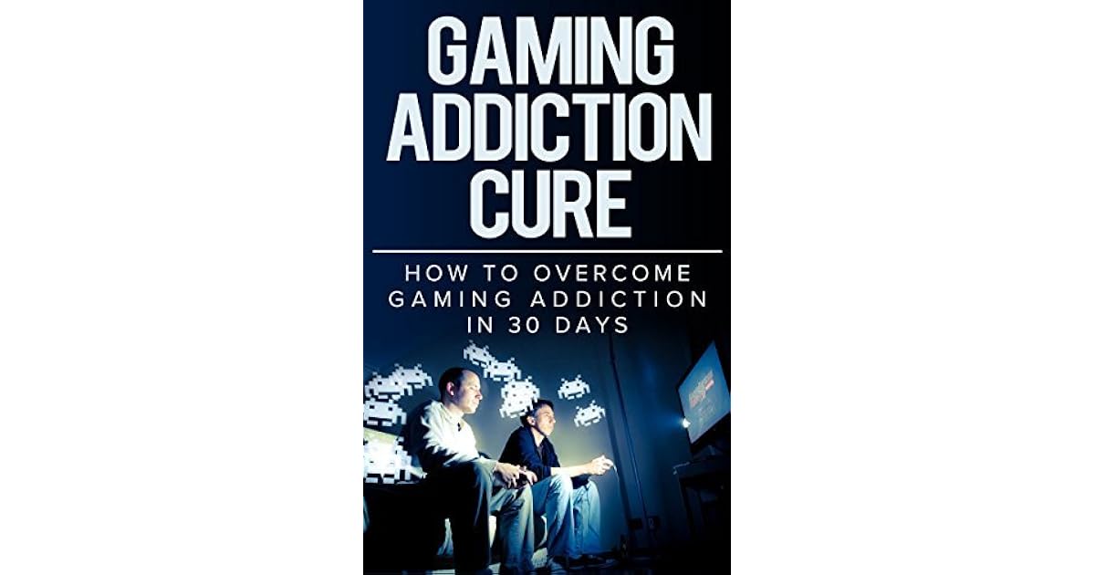 Gaming Addiction Cure How To Gaming Addiction in 30 Days by