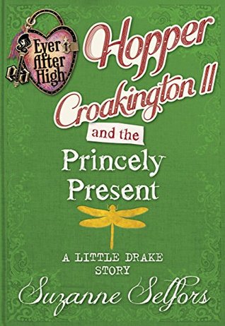 Hopper Croakington II and the Princely Present: A Little Drake Story (Ever After High: A School Story #4)