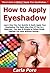 How to Apply Eyeshadow: Learn How You Can Quickly & Easily Apply Your Eyeshadow The Right Way Even If You’re a Beginner, This New & Simple to Follow Guide Teaches You How Without Failing
