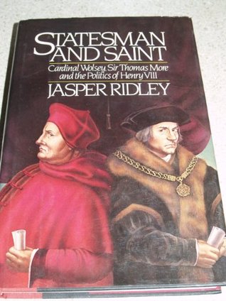 STATESMAN AND SAINT: Cardinal Wolsey, Sir Thomas More and the Politics of Henry VIII (Hardcover)