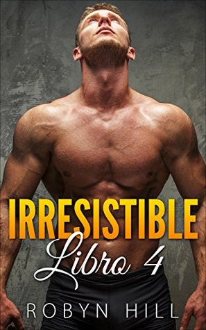 Irresistible: Libro 4 (Spanish Edition)