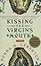 Kissing the Virgin's Mouth