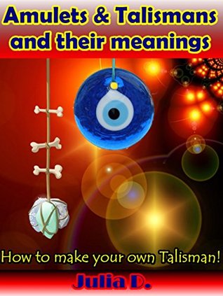 Amulets & Talismans and their meanings: How to make your own talisman! (Kindle Edition)