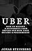 Uber - How To Become a Successful Uber Driver And How Uber Became A Phenomenon(Startup, Business, Entrepreneur, Uber, Own Business, Launch)