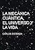 La Mecánica Cuántica, el Universo y la Vida: Un relato breve y sencillo sobre el conocimiento actual de la ciencia (Spanish Edition)