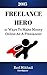 FREELANCE HERO (2015 Edition): 10 Ways To Make Money Online As A Freelancer + How To Find And Keep Long Term Clients