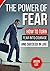 The Power of Fear: How to Turn Fear into Courage and Succeed in Life
