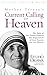 Mother Teresa's Current Calling in Heaven : The Saint of the Gutters Delivers Her Experiences of God, Heaven, and Our Mission