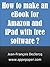 How to make an eBook for Amazon and iPad with free software ? by Jean-Francois Declercq
