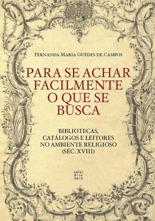 Para se achar facilmente o que se busca: bibliotecas, catálogos e leitores no ambiente religioso (séc. XVIII)