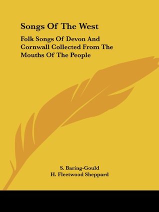 Songs of the West: Folk Songs of Devon and Cornwall Collected from the Mouths of the People