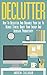 Declutter: How To Declutter And Organize Your Life To Reduce Stress, Boost Your Energy And Increase Productivity (Decluttering, Declutter Your Life, Declutter Guide)