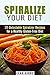 Spiralize Your Diet: 20 Delectable Spiralizer Recipes for a Healthy Gluten-Free Diet (Vegan & Weight Loss)