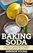 Baking Soda: Discover Little-Known Baking Soda Secrets For Vibrant Health, Perfect Hygiene And Effortless Cleaning! (Sodium Bicarbonate, Baking Soda Cure, Baking Soda Magic)