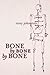 Bone by Bone by Bone