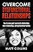 Overcome Dysfunctional Relationships: How to move past: narcissistic relationships, toxic relationships, and dysfunctional families