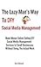 The Lazy Man's Way To DFY Social Media Management: Make Money Online Selling DFY Social Media Management Services to Small Businesses Without Doing The Actual Work