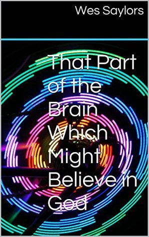 That Part of the Brain Which Might Believe in God (Kindle Edition)