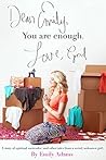 Dear Emily, You are enough. Love, God: A story of spiritual surrender (and other tales from a weird, unknown girl). Dear Emily, You are enough. Love, God: A story of spiritual surrender (and other tales from a weird, unknown girl).