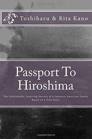 Passport to Hiroshima: The Unthinkable, Inspiring Journey of a Japanese-American Family - Based on a True Story
