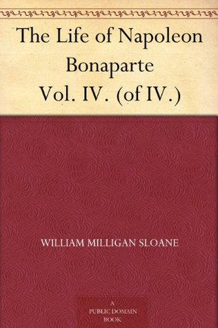 The Life of Napoleon Bonaparte Vol. IV. (of IV.)