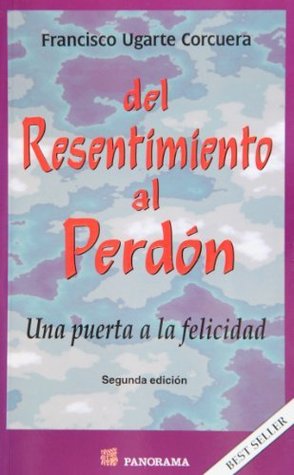 Del resentimiento al perdón. Una puerta a la felicidad (Spanish Edition)
