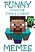 Minecraft: A Collection of the Best Hilarious Memes, Jokes and Pictures featuring Steve and the Creeper
