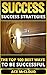 Success: Success Strategies: The Top 100 Best Ways To Be Successful (Business, Personal Development, Money, Productivity Hacks, Plan Development, Goal ... Success Strategies Habits & Tips Guide)