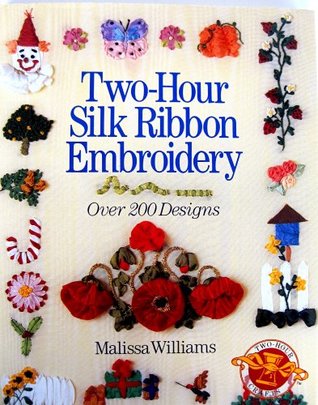 Two - Hour Silk Ribbon Embroidery: Over 200 Designs (Hardcover)