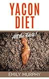 Yacon Diet: All the Facts! Includes Recipes!!! (Yacon, Yacon Syrup, Weight Loss, Diet Pills, Healthy Living, Diet, Women's Health)