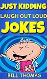 Just Kidding : Laugh Out Loud Jokes (Why So Serious : Laugh Out Loud Book Book 1)