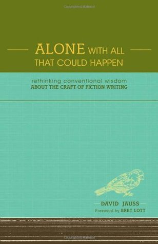 Alone With All That Could Happen: Rethinking Conventional Wisdom about the Craft of Fiction (Hardcover)