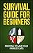 Survival Guide For Beginners: Prepping To Save Your Families Lives (Free Bonuses Inside)(Prepping, doomsday prepping, survival books)