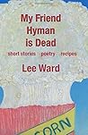 My Friend Hyman is Dead by Lee  Ward