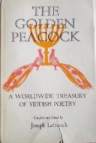The Golden Peacock. A Worldwide Treasury Of Yiddish Poetry