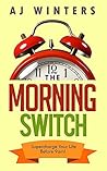 The Morning Switch: Revamp Your Life Before 9am The Morning Switch: Revamp Your Life Before 9am