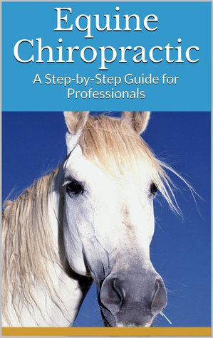 Equine Chiropractic: A step-by-step guide for professionals