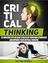 Critical Thinking: 22 Amazing Tips on How to Develop Your Own Strategies and Improve Your Critical Thinking (Critical Thinking, Critical Thinking books, critical thinking skills) Critical Thinking: 22 Amazing Tips on How to Develop Your Own Strategies and Improve Your Critical Thinking (Critical Thinking, Critical Thinking books, critical thinking skills)