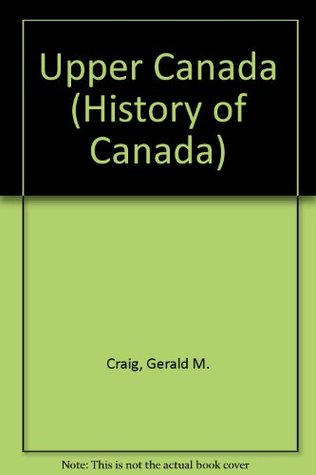 Upper Canada: The Formative Years, 1784-1841