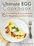 Ultimate Egg Cookbook: 16 Fun, Healthy & Quick Recipes for Breakfast, Lunch & Dinner